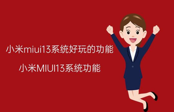 小米miui13系统好玩的功能 小米MIUI13系统功能